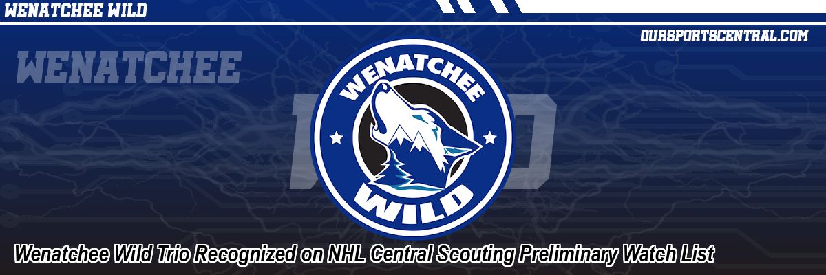 Wenatchee Wild Trio Recognized on NHL Central Scouting Preliminary Watch List