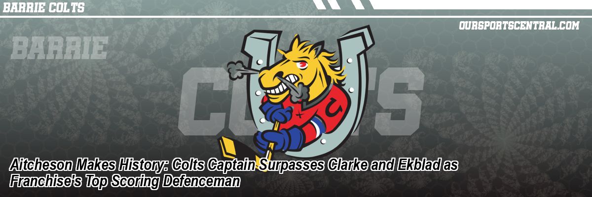 Aitcheson Makes History: Colts Captain Surpasses Clarke and Ekblad as Franchise's Top Scoring Defenceman