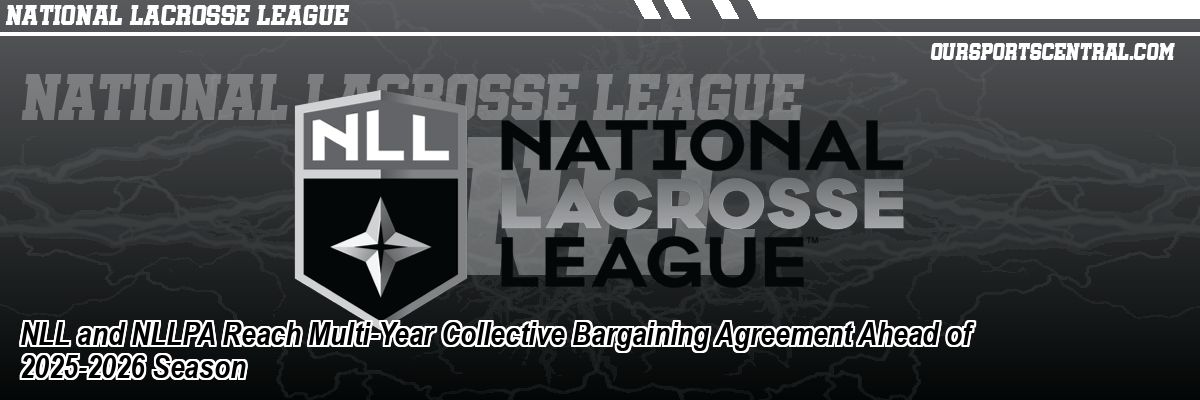 NLL and NLLPA Reach Multi-Year Collective Bargaining Agreement Ahead of 2025-2026 Season