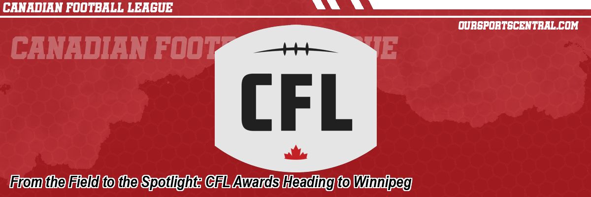 From the Field to the Spotlight: CFL Awards Heading to Winnipeg