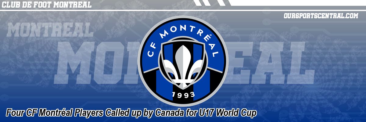 Four CF Montréal Players Called up by Canada for U17 World Cup
