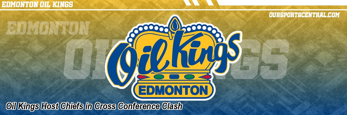 Oil Kings Host Chiefs in Cross Conference Clash