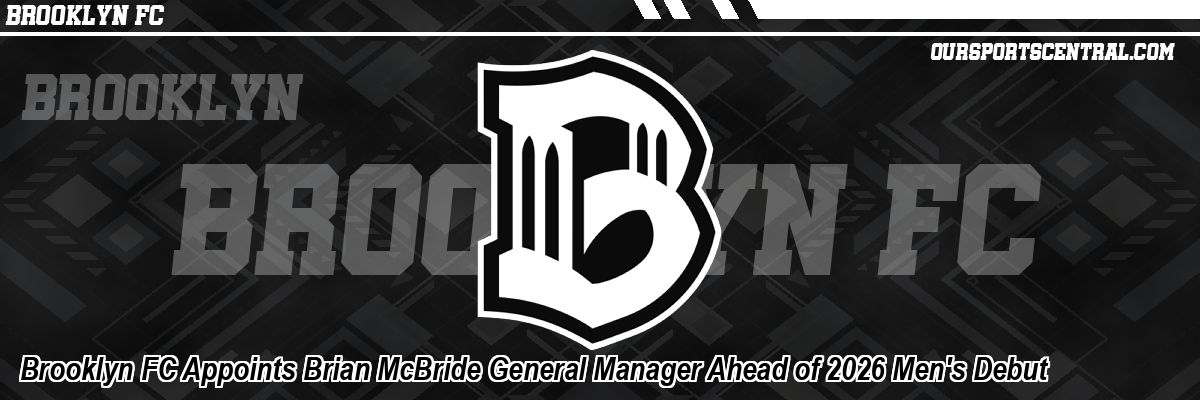 Brooklyn FC Appoints Brian McBride General Manager Ahead of 2026 Men's Debut