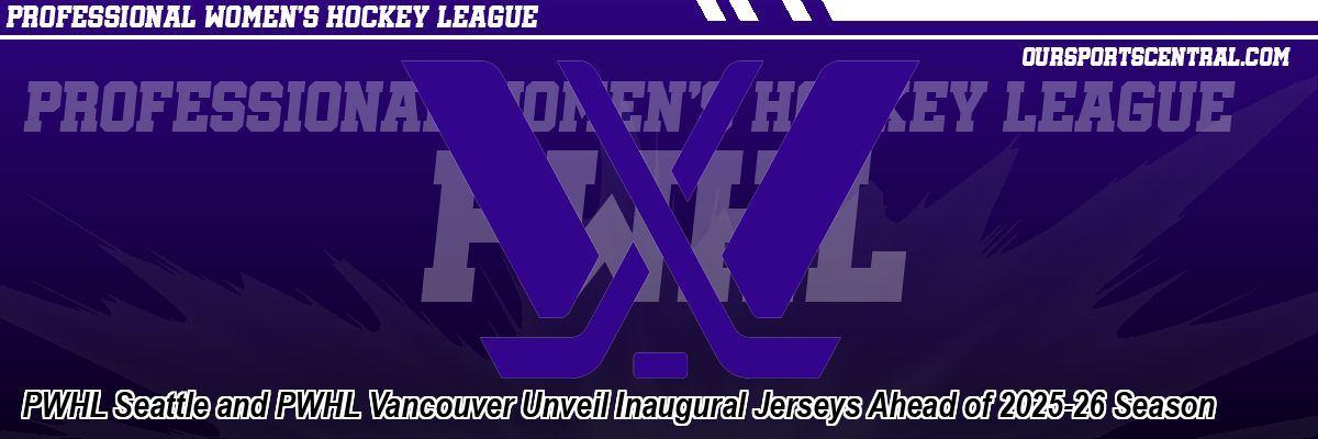 PWHL Seattle and PWHL Vancouver Unveil Inaugural Jerseys Ahead of 2025-26 Season