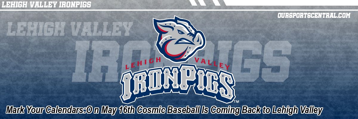 Mark Your Calendars:O n May 16th Cosmic Baseball Is Coming Back to Lehigh Valley
