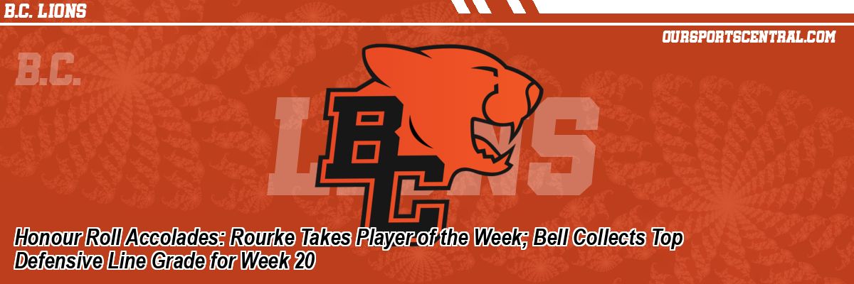 Honour Roll Accolades: Rourke Takes Player of the Week; Bell Collects Top Defensive Line Grade for Week 20