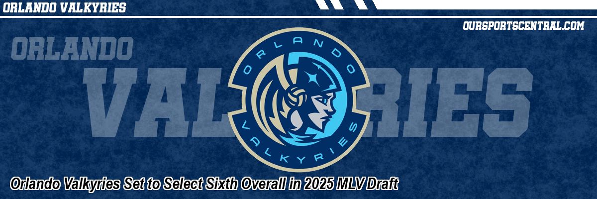 Orlando Valkyries Set to Select Sixth Overall in 2025 MLV Draft