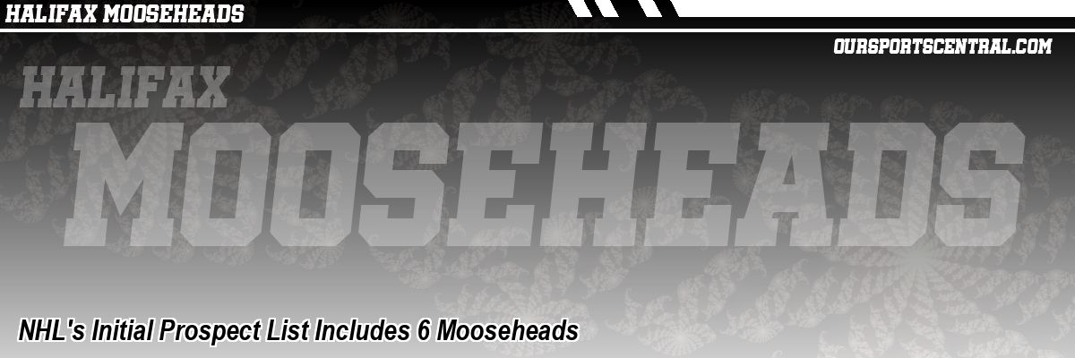 NHL's Initial Prospect List Includes 6 Mooseheads