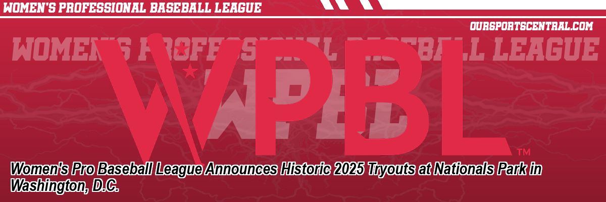 Women's Pro Baseball League Announces Historic 2025 Tryouts at Nationals Park in Washington, D.C.