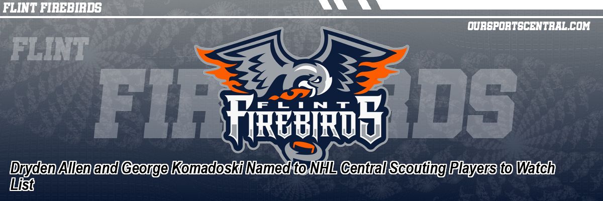 Dryden Allen and George Komadoski Named to NHL Central Scouting Players to Watch List