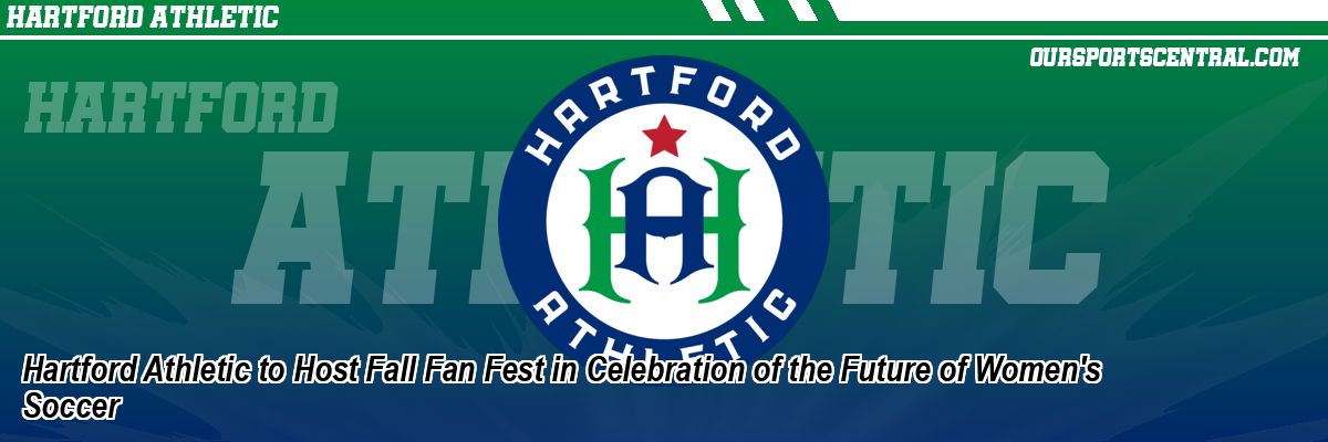 Hartford Athletic to Host Fall Fan Fest in Celebration of the Future of Women's Soccer