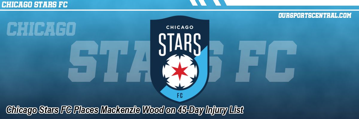 Chicago Stars FC Places Mackenzie Wood on 45-Day Injury List