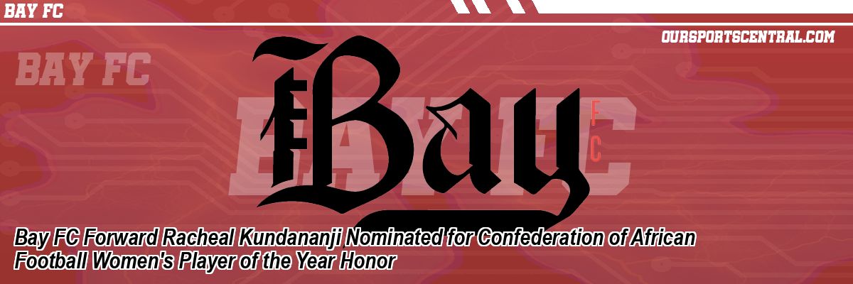 Bay FC Forward Racheal Kundananji Nominated for Confederation of African Football Women's Player of the Year Honor