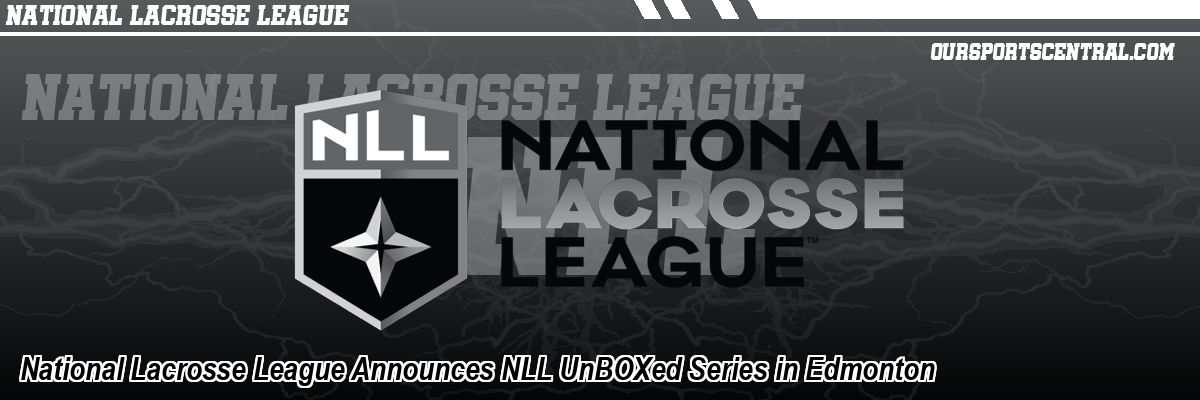 National Lacrosse League Announces NLL UnBOXed Series in Edmonton