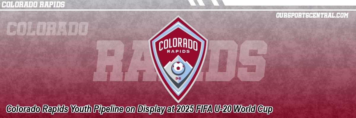Colorado Rapids Youth Pipeline on Display at 2025 FIFA U-20 World Cup