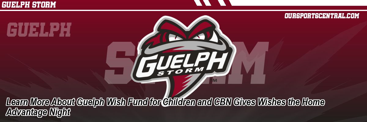 Learn More About Guelph Wish Fund for Children and CBN Gives Wishes the Home Advantage Night