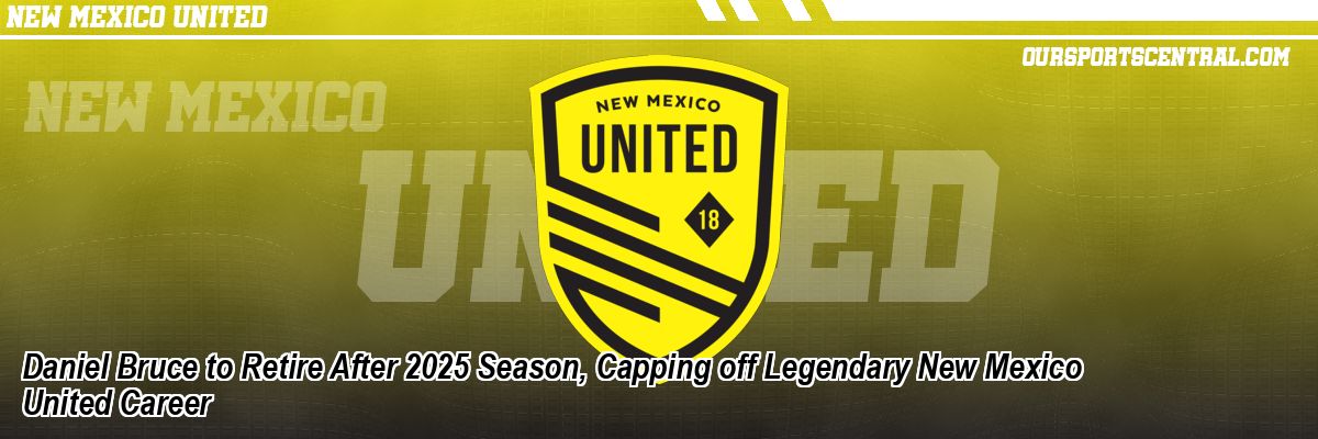 Daniel Bruce to Retire After 2025 Season, Capping off Legendary New Mexico United Career