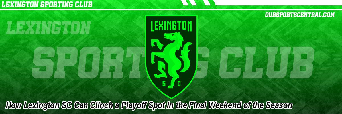 How Lexington SC Can Clinch a Playoff Spot in the Final Weekend of the Season