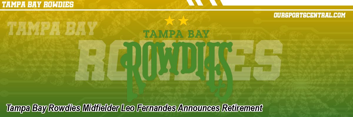 Tampa Bay Rowdies Midfielder Leo Fernandes Announces Retirement