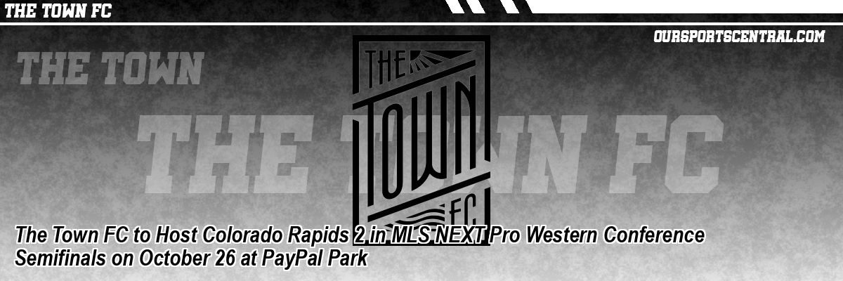 The Town FC to Host Colorado Rapids 2 in MLS NEXT Pro Western Conference Semifinals on October 26 at PayPal Park