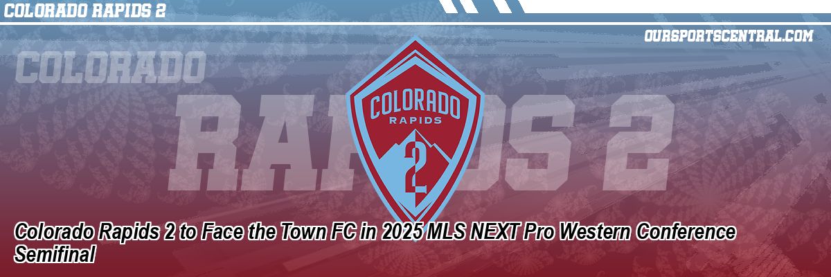 Colorado Rapids 2 to Face the Town FC in 2025 MLS NEXT Pro Western Conference Semifinal