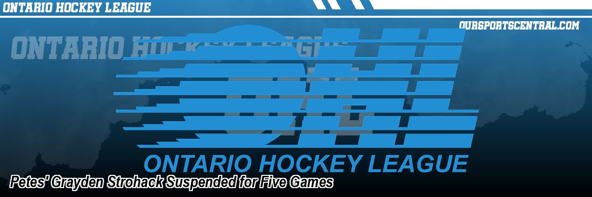 Petes' Grayden Strohack Suspended for Five Games