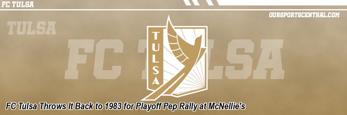 FC Tulsa Throws It Back to 1983 for Playoff Pep Rally at McNellie's