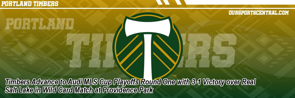 Timbers Advance to Audi MLS Cup Playoffs Round One with 3-1 Victory over Real Salt Lake in Wild Card Match at Providence Park