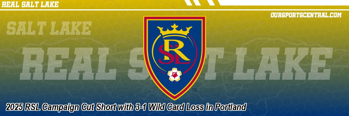 2025 RSL Campaign Cut Short with 3-1 Wild Card Loss in Portland