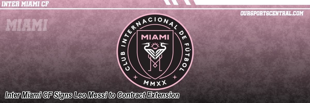 Inter Miami CF Signs Leo Messi to Contract Extension