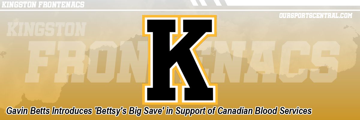 Gavin Betts Introduces 'Bettsy's Big Save' in Support of Canadian Blood Services