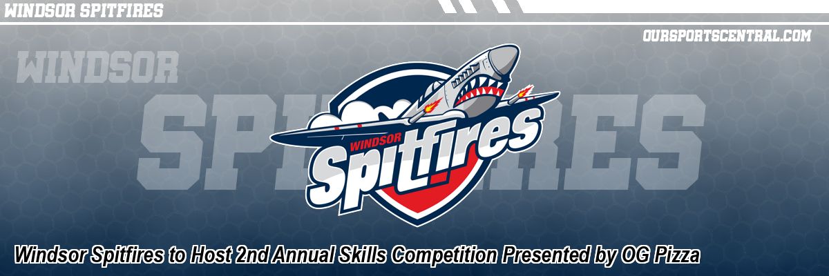 Windsor Spitfires to Host 2nd Annual Skills Competition Presented by OG Pizza