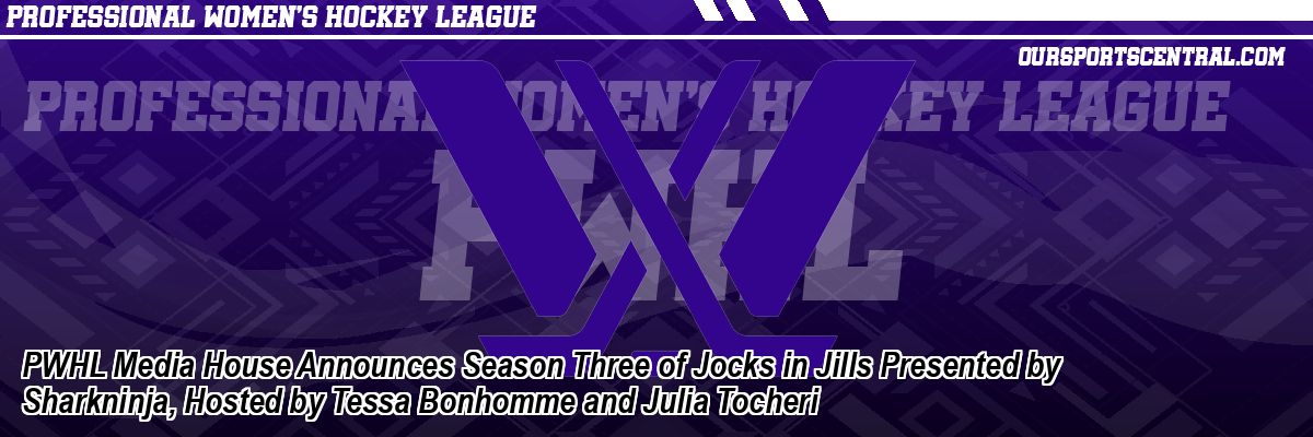 PWHL Media House Announces Season Three of Jocks in Jills Presented by Sharkninja, Hosted by Tessa Bonhomme and Julia Tocheri