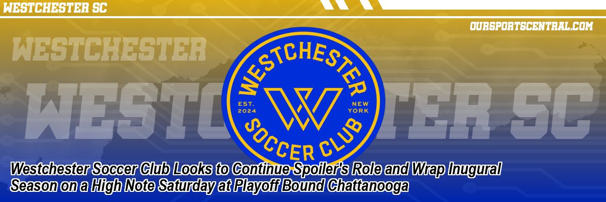 Westchester Soccer Club Looks to Continue Spoiler's Role and Wrap Inugural Season on a High Note Saturday at Playoff Bound Chattanooga