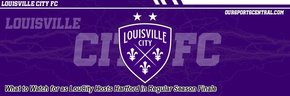 What to Watch for as LouCity Hosts Hartford in Regular Season Finale