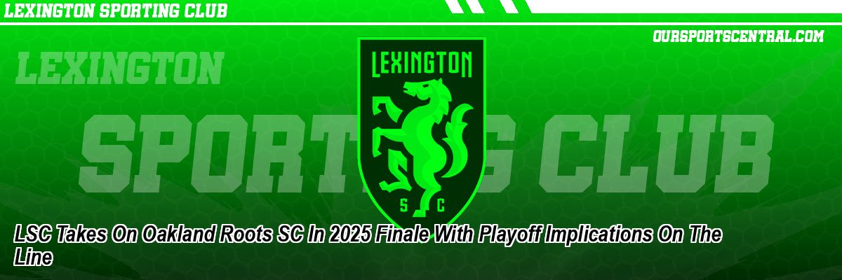LSC Takes On Oakland Roots SC In 2025 Finale With Playoff Implications On The Line