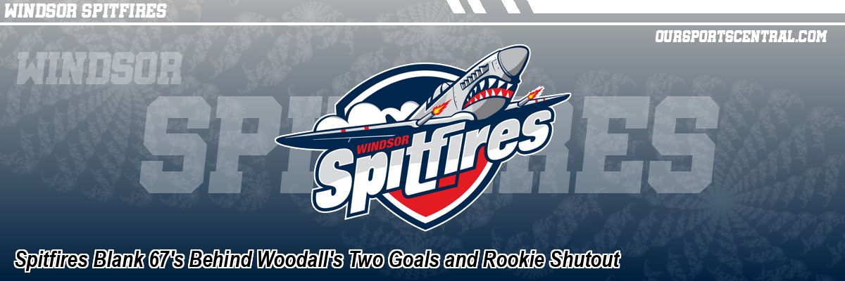 Spitfires Blank 67's Behind Woodall's Two Goals and Rookie Shutout