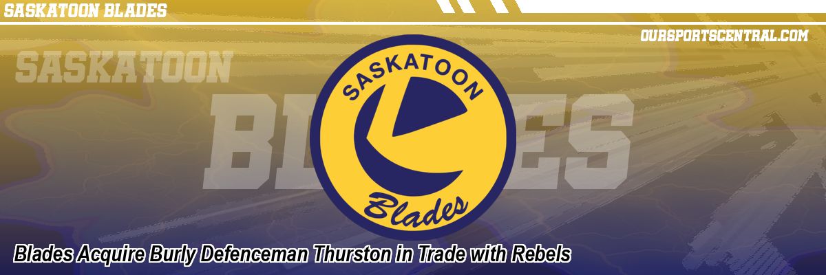Blades Acquire Burly Defenceman Thurston in Trade with Rebels