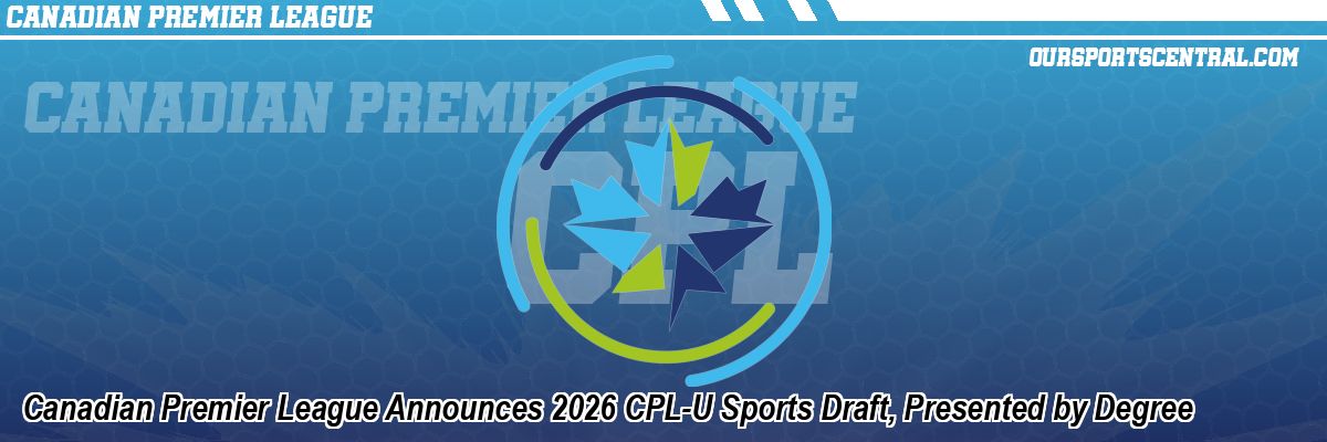 Canadian Premier League Announces 2026 CPL-U Sports Draft, Presented by Degree