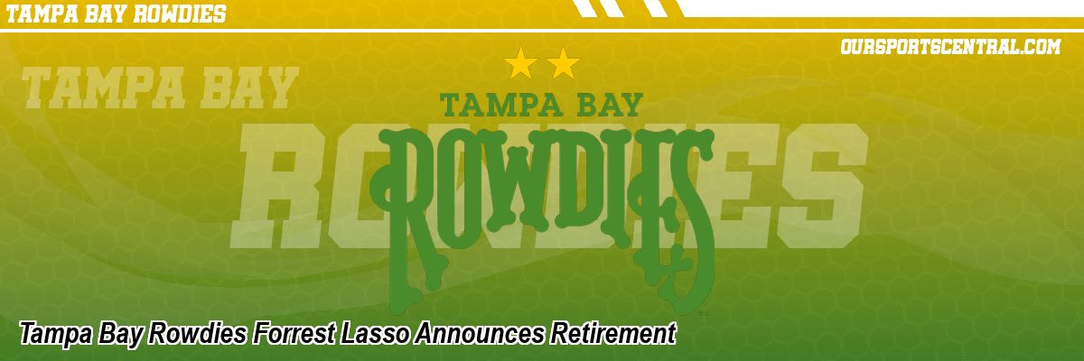 Tampa Bay Rowdies Forrest Lasso Announces Retirement