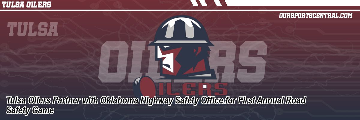 Tulsa Oilers Partner with Oklahoma Highway Safety Office for First Annual Road Safety Game