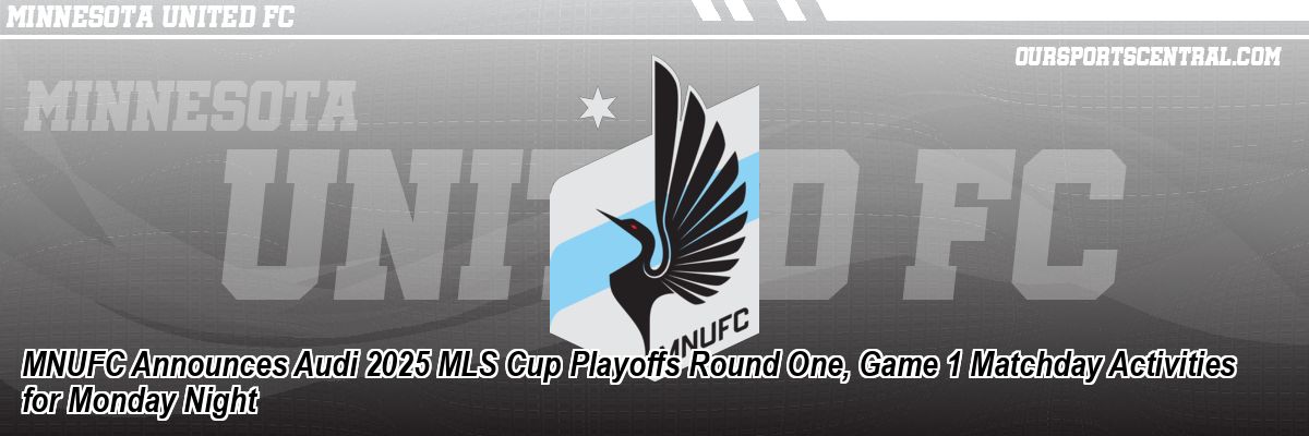 MNUFC Announces Audi 2025 MLS Cup Playoffs Round One, Game 1 Matchday Activities for Monday Night