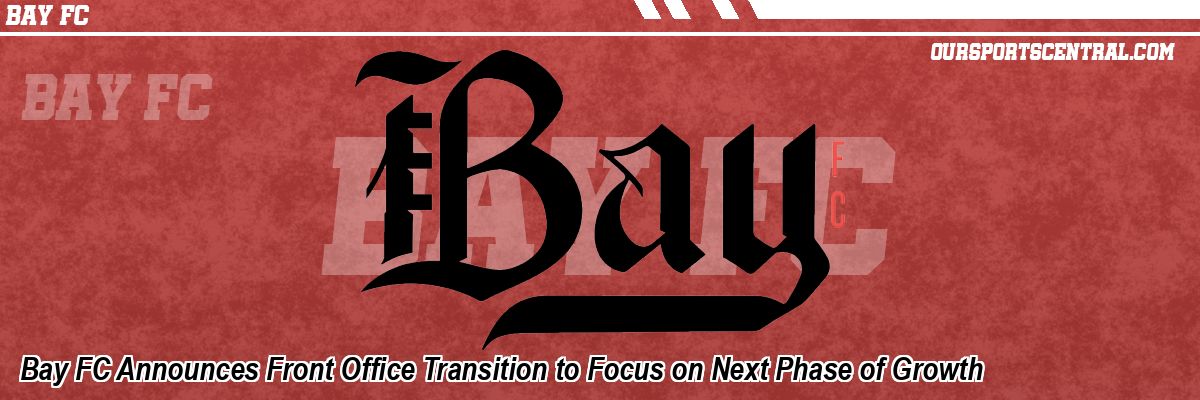 Bay FC Announces Front Office Transition to Focus on Next Phase of Growth