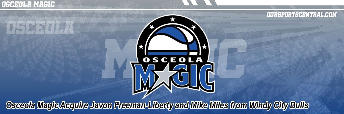 Osceola Magic Acquire Javon Freeman-Liberty and Mike Miles from Windy City Bulls
