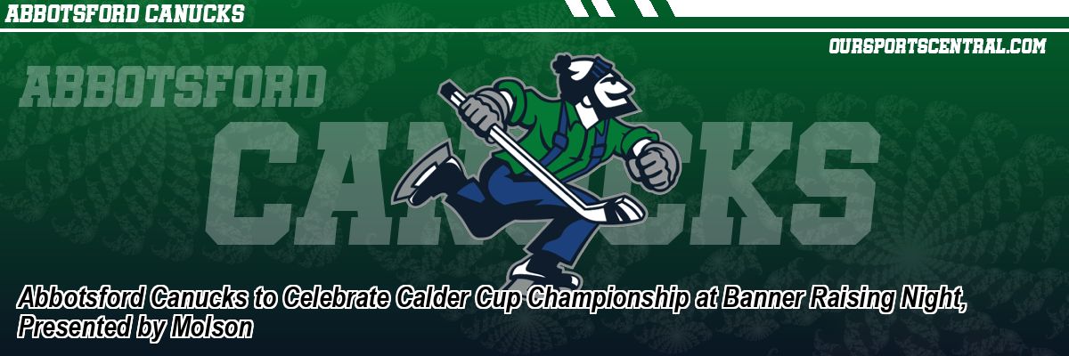 Abbotsford Canucks to Celebrate Calder Cup Championship at Banner Raising Night, Presented by Molson