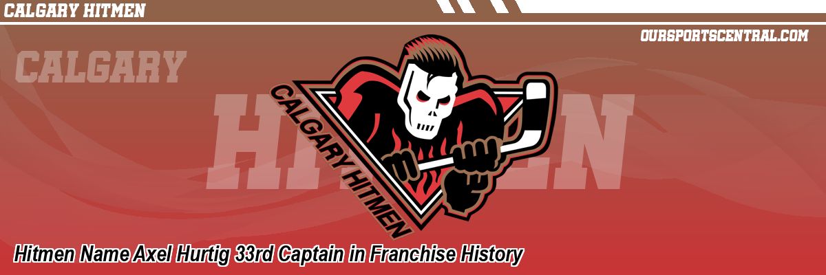 Hitmen Name Axel Hurtig 33rd Captain in Franchise History