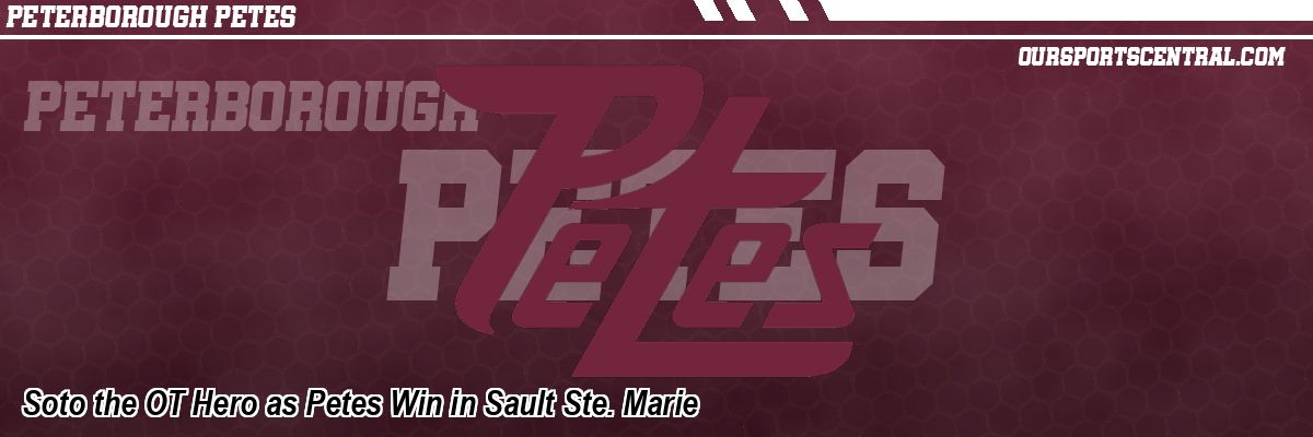 Soto the OT Hero as Petes Win in Sault Ste. Marie