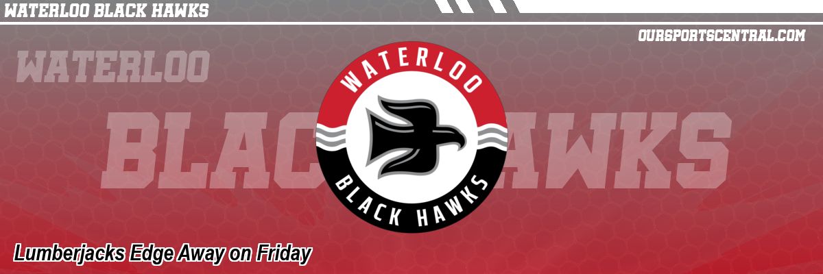 Lumberjacks Edge Away on Friday