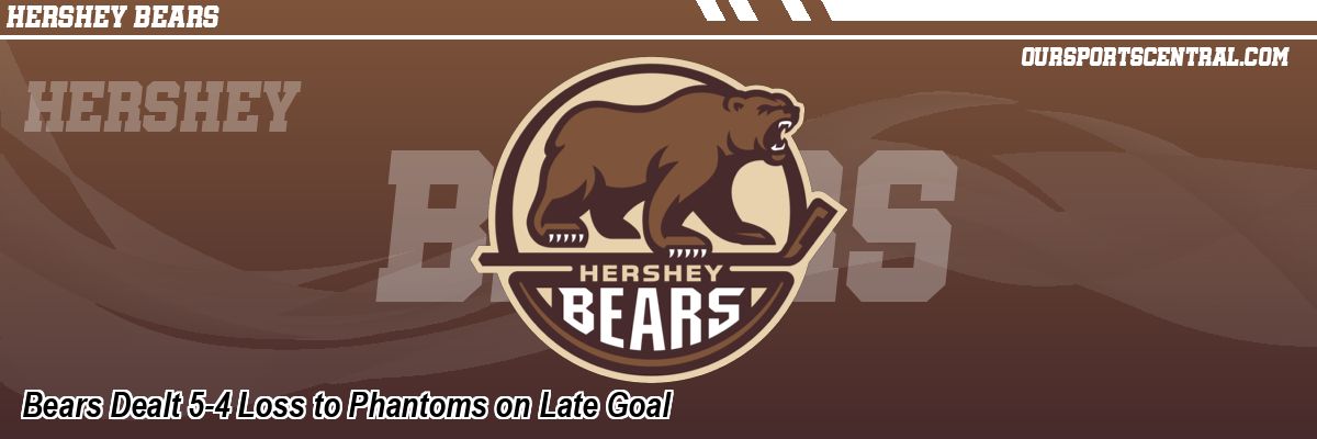 Bears Dealt 5-4 Loss to Phantoms on Late Goal