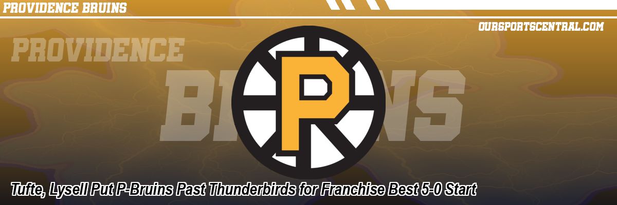 Tufte, Lysell Put P-Bruins Past Thunderbirds for Franchise Best 5-0 Start